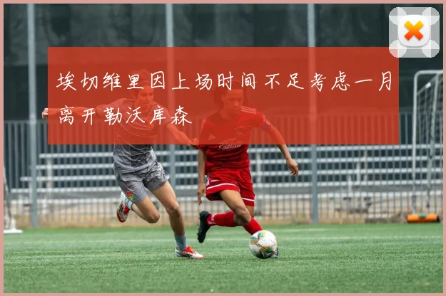 埃切维里因上场时间不足考虑一月离开勒沃库森