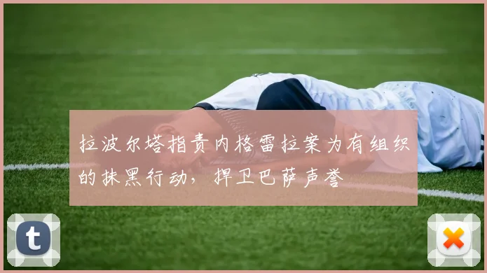 拉波尔塔指责内格雷拉案为有组织的抹黑行动，捍卫巴萨声誉