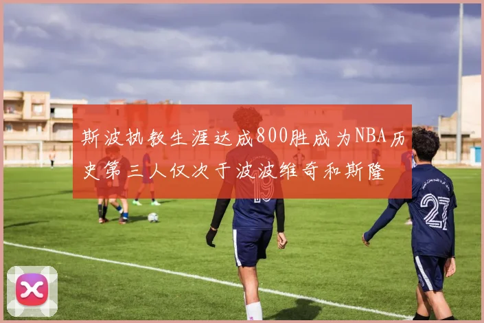 斯波执教生涯达成800胜成为NBA历史第三人仅次于波波维奇和斯隆