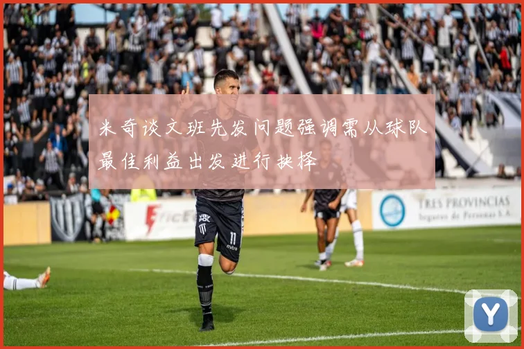 米奇谈文班先发问题强调需从球队最佳利益出发进行抉择